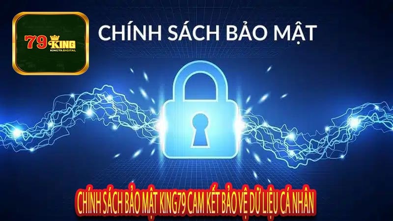 Chính Sách Bảo Mật King79 Cam Kết Bảo Vệ Dữ Liệu Cá Nhân