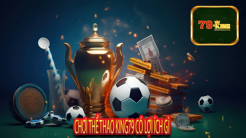 Chơi Thể Thao King79 Có lợi Ích Gì