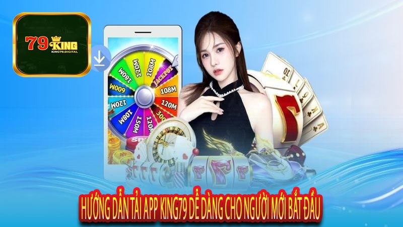 Hướng Dẫn Tải App King79 Dễ Dàng Cho Người Mới Bắt Đầu