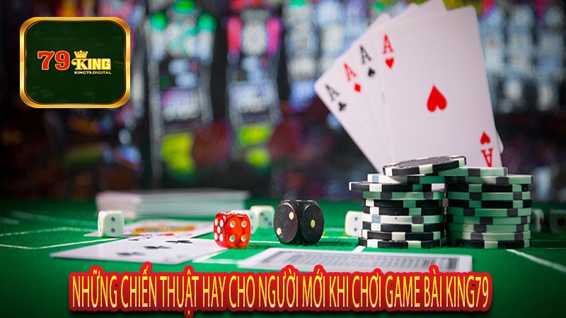 Những Chiến Thuật Hay Cho Người Mới Khi Chơi Game Bài King79