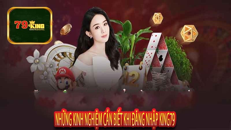 Những Kinh Nghiệm Cần Biết Khi Đăng Nhập King79