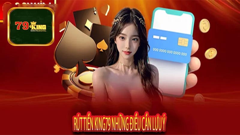 Rút Tiền King79 Những Điều Cần Lưu Ý