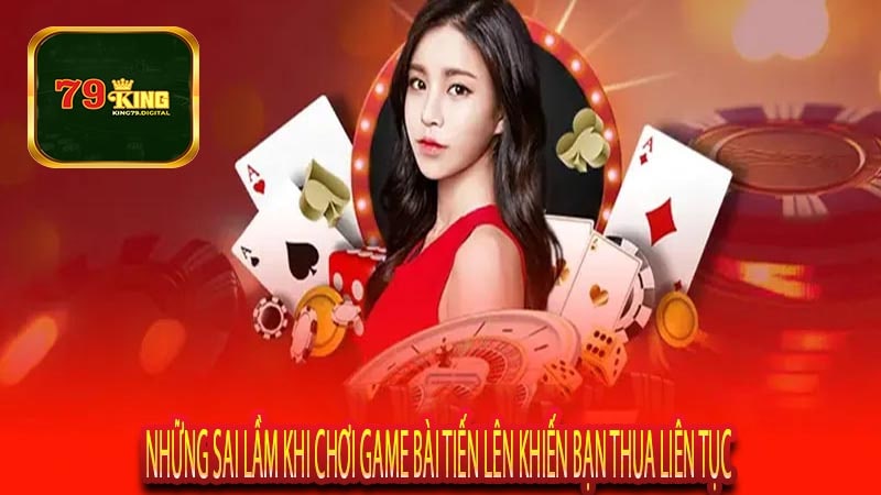 Những Sai Lầm Khi Chơi Game Bài Tiến Lên Khiến Bạn Thua Liên Tục